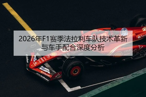 2026年F1赛季法拉利车队技术革新与车手配合深度分析