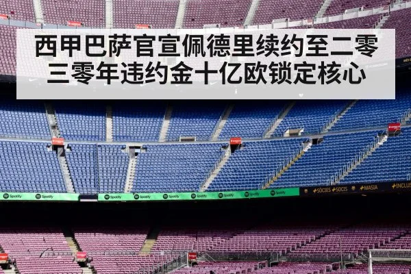 西甲巴萨官宣佩德里续约至二零三零年违约金十亿欧锁定核心